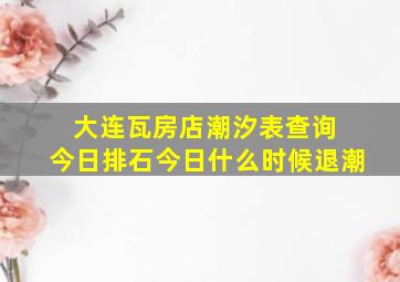 大连瓦房店潮汐表查询 今日排石今日什么时候退潮